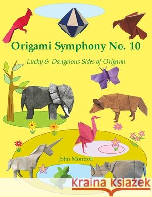 Origami Symphony No. 10: Lucky & Dangerous Sides of Origami John Montroll 9781877656651 Antroll Publishing Company