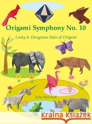 Origami Symphony No. 10: Lucky & Dangerous Sides of Origami John Montroll 9781877656668 Antroll Publishing Company