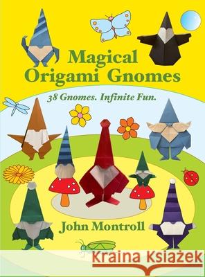 Magical Origami Gnomes: 38 Gnomes. Infinite Fun. John Montroll 9781877656729