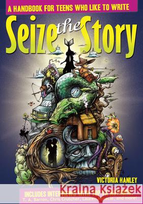 Seize the Story: A Handbook for Teens Who Like to Write Victoria Hanley 9781877673818 Cottonwood Press (KS)