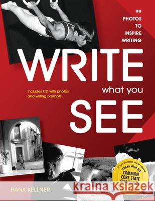 write what you see: 99 photos to inspire writing (grades 7-12)  Kellner, Hank 9781877673832 Cottonwood Press (KS)