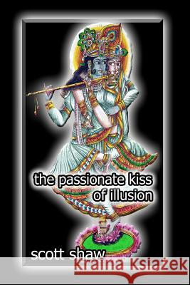 The Passionate Kiss of Illusion Scott Shaw 9781877792045