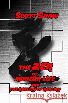 The Zen of Modern Life and the Reality of Reality Scott Shaw 9781877792694 Buddha Rose Publications