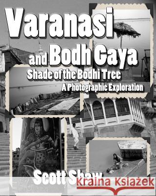 Varanasi and Bodh Gaya: Shade of the Bodhi Tree: A Photographic Exploration Scott Shaw 9781877792793 Buddha Rose Publications