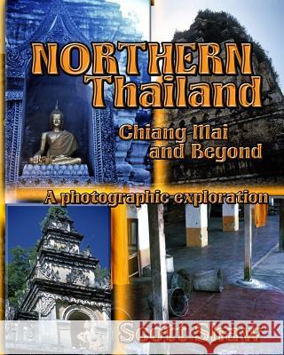 Northern Thailand: Chiang Mai and Beyond: A Photographic Exploration Scott Shaw 9781877792830 Buddha Rose Publications