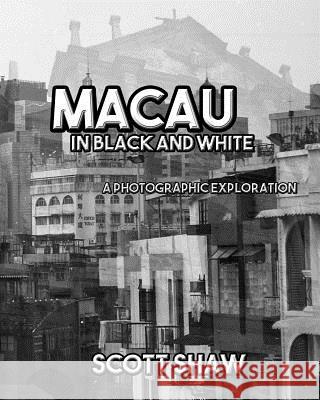 Macau in Black and White: A Photographic Exploration Scott Shaw 9781877792861 Buddha Rose Publications