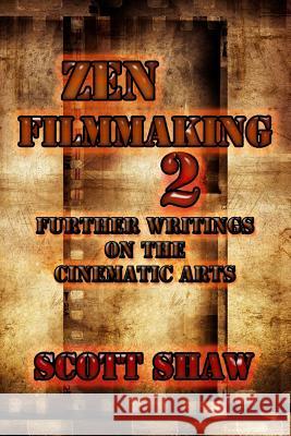 Zen Filmmaking 2: Further Writings on the Cinematic Arts Scott Shaw 9781877792885