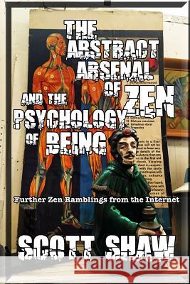 The Abstract Arsenal of Zen and the Psychology of Being: Further Zen Ramblings from the Internet Scott Shaw 9781877792915