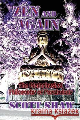 Zen and Again: The Metaphysical Philosophy of Psychology Scott Shaw 9781877792946 Buddha Rose Publications