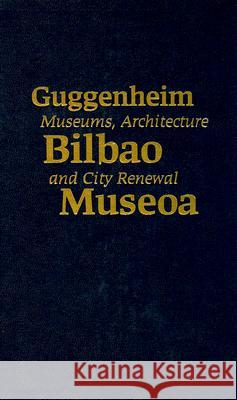 Guggenheim Bilbao Museoa: Museums, Architecture, and City Renewal Joseba Zulaika 9781877802072 University of Nevada Reno,  Basque Studies Pr