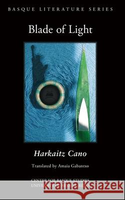 Blade of Light Harkaitz Cano Amaia Gabantxo 9781877802959 Center for Basque Studies Press