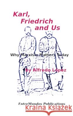 Karl, Friedrich and Us Alfredo J. Lopez 9781877850073 Entremundos Publications