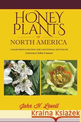 Honey Plants of North America (North of Mexico): A Guide to the Best Locations for Beekeeping in the United States John H. Lovell Lawrence John Connor 9781878075659