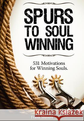 Spurs to Soul Winning: 531 Motivations for Winning Souls Frank R. Shivers 9781878127136