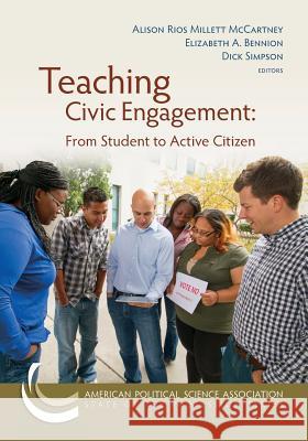 Teaching Civic Engagement: From Student to Active Citizen Alison Rio Elizabeth a. Bennion Dick Simpson 9781878147400 American Political Science Association