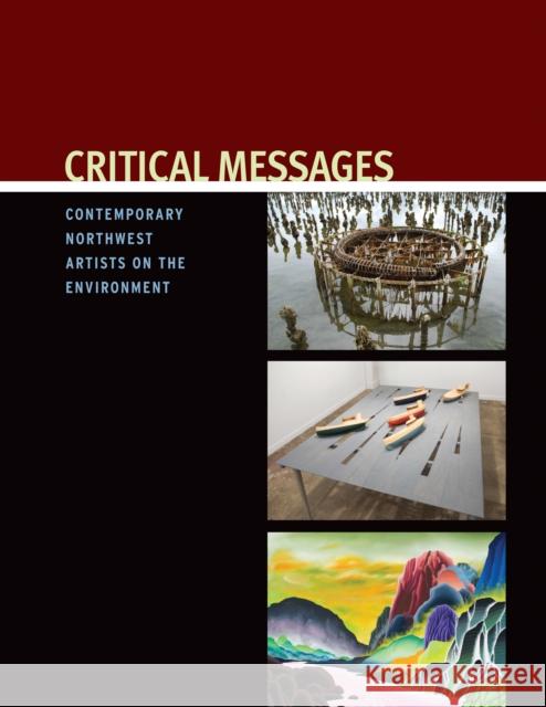 Critical Messages: Contemporary Northwest Artists on the Environment Clark-Langager, Sarah 9781878237071 Western Gallery