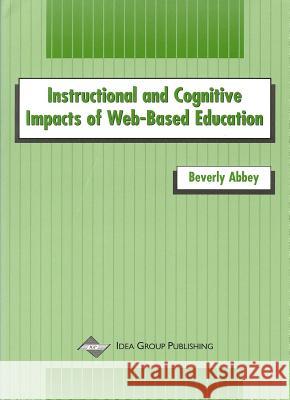 Instructional and Cognitive Impacts of Web-Based Education Beverly Abbey Bev Abbey 9781878289599 IGI Global