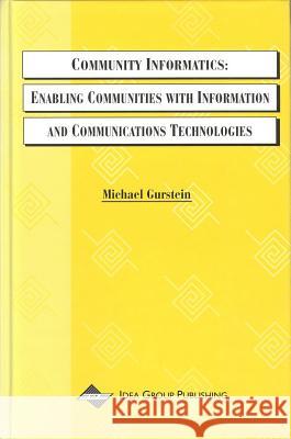 Community Informatics: Enabling Communities with Information and Communications Technologies Michael Gurstein 9781878289698 IGI Global