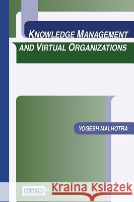 Knowledge Management and Virtual Organizations Yogesh Malhotra 9781878289735 IGI Global