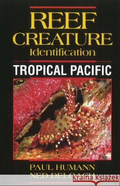 Reef Creature Identification: Tropical Pacific Paul Humann, Ned DeLoach 9781878348449 New World Publications Inc.,U.S.