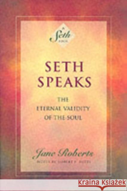 Seth Speaks: The Eternal Validity of the Soul Roberts, Jane 9781878424075