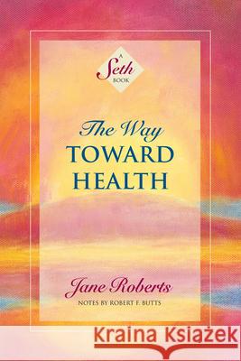 The Way Toward Health: A Seth Book Roberts, Jane 9781878424303