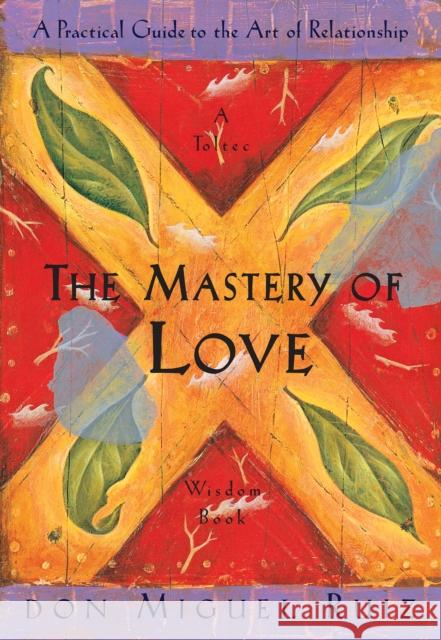 The Mastery of Love: A Practical Guide to the Art of Relationship Ruiz, Don Miguel 9781878424426 0