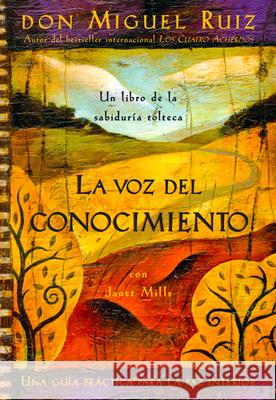 La Voz del Conocimiento: The Voice of Knowledge, Spanish-Language Edition Don Miguel Ruiz Luz Hernandez Janet Mills 9781878424556 Amber-Allen Publishing