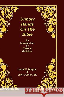 Unholy Hands on the Bible: An Introduction to Textual Criticism Burgon, Dean J. 9781878442635 Sovereign Grace Publishers