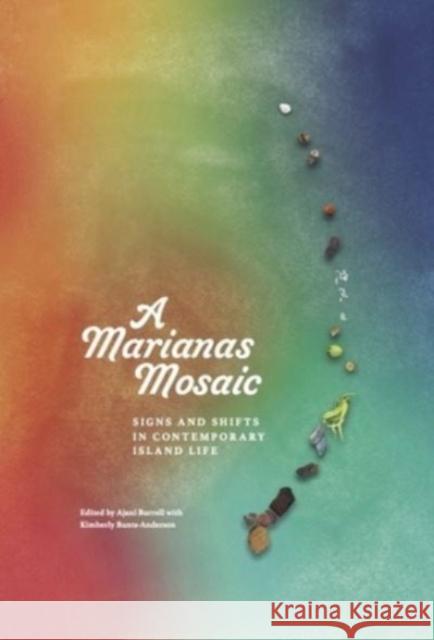 Marianas Mosaic: Signs and Shifts in Contemporary Island Life Ajani Burrell, Kimberly Bunts-Anderson 9781878453631 New York University Press