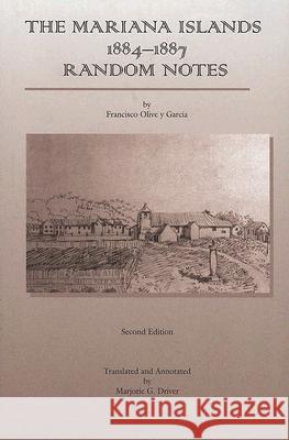 The Mariana Islands: 1884-1887 Random Notes Francisco Olive y Garcia                 Marjorie G. Driver 9781878453884 University of Hawaii Press