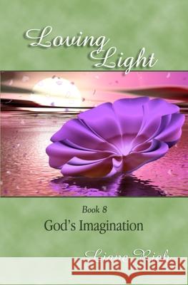 Loving Light Book 8, God's Imagination Liane Rich 9781878480088