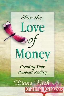 For the Love of Money: Creating Your Personal Reality Liane Rich 9781878480309 Loving Light Books