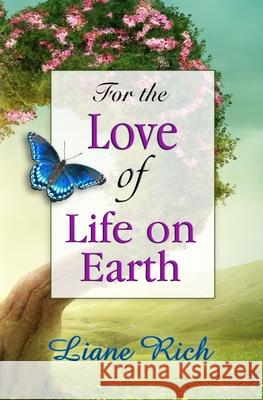 For the Love of Life on Earth Liane Rich 9781878480330 Loving Light Books