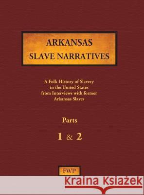 Arkansas Slave Narratives - Parts 1 & 2: A Folk History of Slavery in the United States from Interviews with Former Slaves Federal Writers' Project (Fwp)           Works Project Administration (Wpa) 9781878592903 North American Book Distributors, LLC