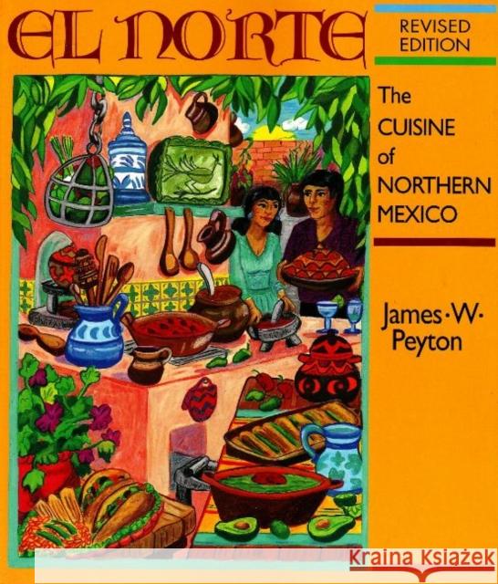 El Norte : The Cuisine of Northern Northern Mexico: Revised Edition James Peyton Andrea Peyton James Peyton 9781878610584 Red Crane Books