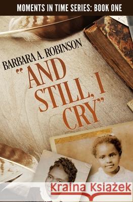 And Still, I Cry: A Journey from Poverty to the Senate Barbara a. Robinson 9781878647016