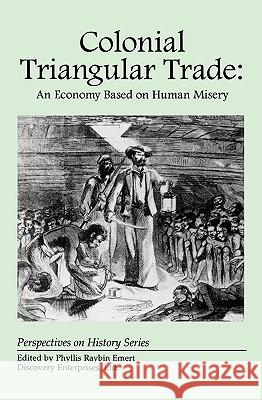 Colonial Triangular Trade: An Economy Based on Human Misery Phyllis Raybin Emert 9781878668486 History Compass