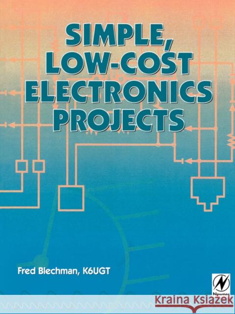 Simple, Low-Cost Electronics Projects Blechman, Fred 9781878707468 Newnes