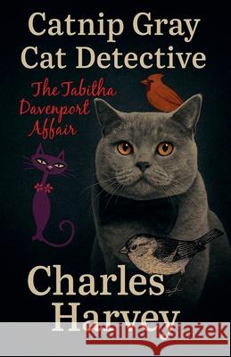 Catnip Gray Cat Detective: The Tabitha Davenport Affair Charles Harvey 9781878774170 Wes Writers and Publishers