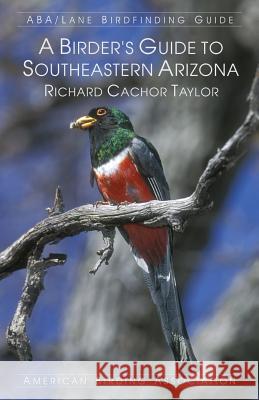 A Birder's Guide to Southeastern Arizona Richard Cachor Taylor 9781878788429