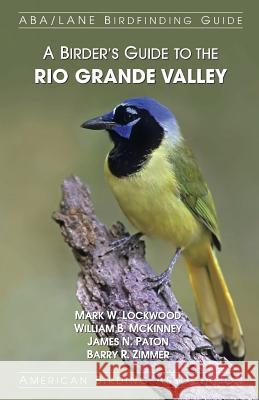 A Birder's Guide to the Rio Grande Valley William B. McKinney James N. Paton Barry R. Zimmer 9781878788498