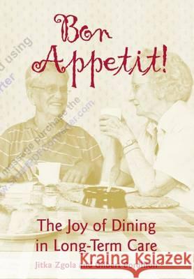 Bon Appetit! : The Joy of Dining in Long-Term Care Jitka M. Zgola Gilbert Bordillon 9781878812681 Health Professions Press