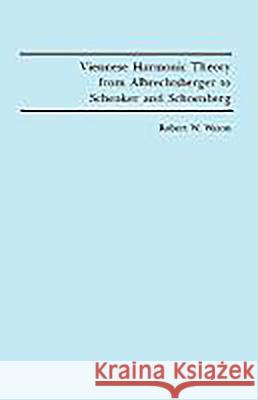 Viennese Harmonic Theory from Albrechtsberger to Schenker and Schoenberg Robert W. Wason 9781878822529 