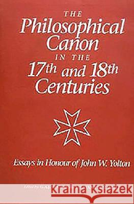 The Philosophical Canon in the Seventeenth and Eighteenth Centuries: Essays in Honour of John W. Yolton G. A. J. Rogers Sylvana Tomaselli G. A. J. Rogers 9781878822642 University of Rochester Press