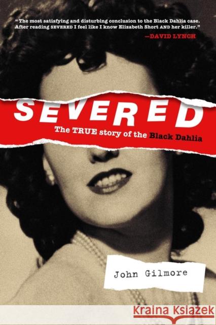 Severed: The True Story of the Black Dahlia: New Edition John Gilmore 9781878923318