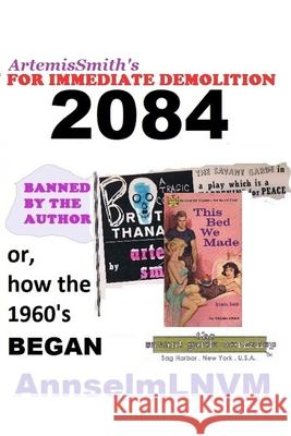 ArtemisSmith's FOR IMMEDIATE DEMOLITION 2084: (or, How the 1960's Began) Smith, Artemis 9781878998446 Savant Garde Workshop