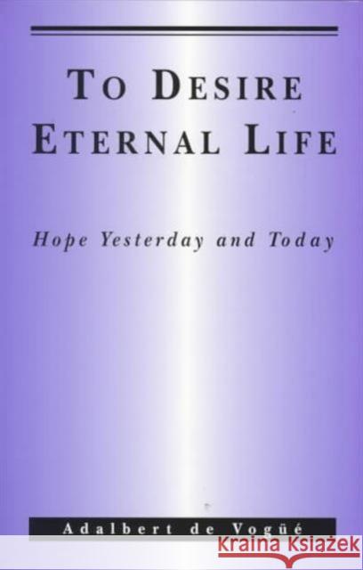 To Desire Eternal Life: Hope Yesterday and Today. de Vogüé, Adalbert 9781879007338 St. Bebe's Publications