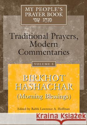 My People's Prayer Book Vol 5: Birkhot Hashachar (Morning Blessings) Brettler, Marc Zvi 9781879045835 Jewish Lights Publishing