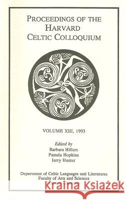 Proceedings of the Harvard Celtic Colloquium, Volume XIII: April 28-May 1, 1993 Barbara Hillers Mark D. Hunter A. Hopkins 9781879095113 Harvard Celtic Colloquium